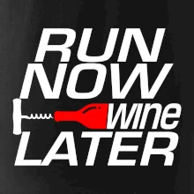 Run now Wine later Run now Wine later