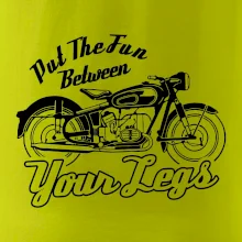 Put The Fun Between Your Legs Moto Put The Fun Between Your Legs Moto