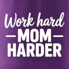 Work hard mom harder Work hard mom harder