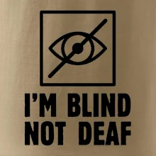 I'm blind not deaf I'm blind not deaf