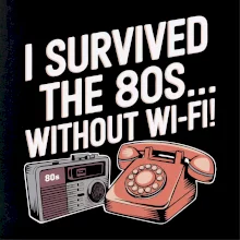 I survived the 80s without WI-FI I survived the 80s without WI-FI