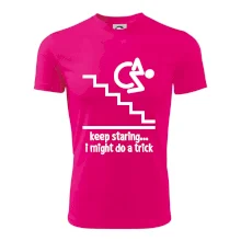 Keep staring i might do a trick Keep staring i might do a trick