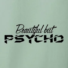 Beautiful but PSYCHO