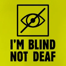 I'm blind not deaf I'm blind not deaf