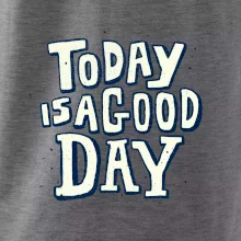 Today is a good day Today is a good day