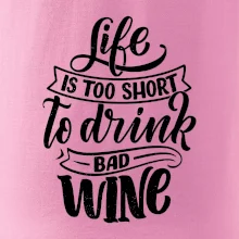 Life is a short to drink bad wine písacie