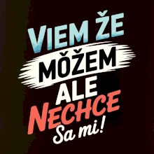 Viem že možem ale nechce sa mi!
