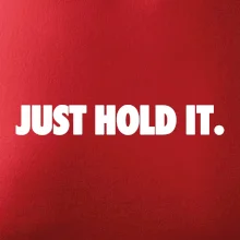 Just hold it Just hold it