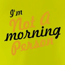I'm not a morning person I'm not a morning person