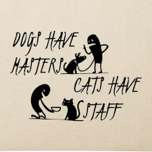 Dogs have masters, cats have staff