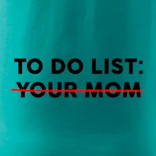 To do list: Your mom
