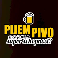 Pijem pivo - tvoja super schopnosť - rovný