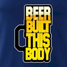 Beer built this body Beer built this body
