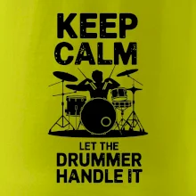 Keep Calm and Let The Drummer Handle It