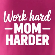 Work hard mom harder Work hard mom harder