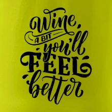 Wine a bit youll feel better Wine a bit youll feel better