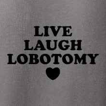 Live laugh lobotomy