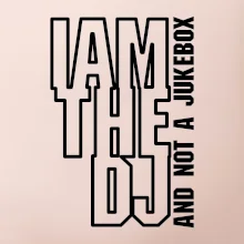 Iam the dj and not a jukebox na výšku