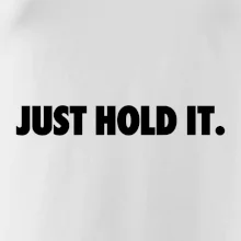 Just hold it Just hold it