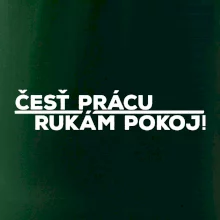Česť prácu a rukám pokoj