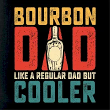 Bourbon dad like a regular dad but cooler Bourbon dad like a regular dad but cooler