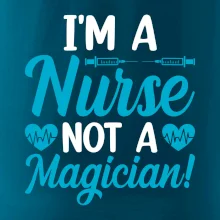 I'm a nurse not a magician