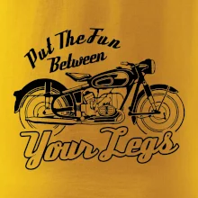 Put The Fun Between Your Legs Moto Put The Fun Between Your Legs Moto