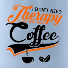 I don't need therapy coffee I don't need therapy coffee