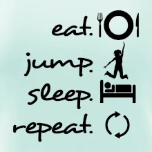 Eat jump sleep repeat Eat jump sleep repeat