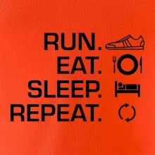 Run eat sleep repeat Run eat sleep repeat