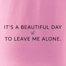 It's a beautiful day to leave me alone.