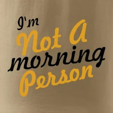 I'm not a morning person I'm not a morning person