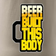 Beer built this body Beer built this body