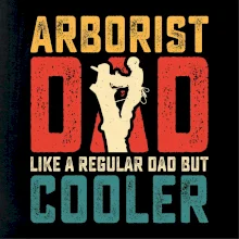 Arborist dad like a regular dad but cooler