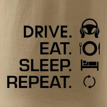 Drive eat sleep repeat Drive eat sleep repeat