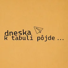 Dneska k tabuli pôjde