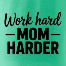 Work hard mom harder
