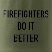 Firefighters Do It Better Firefighters Do It Better