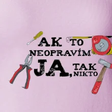 Ak to neopravim ja, tak nikto Ak to neopravim ja, tak nikto