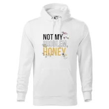 Not my problem, honey Not my problem, honey