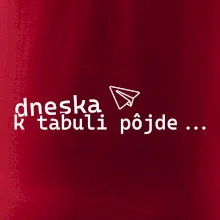 Dneska k tabuli pôjde Dneska k tabuli pôjde
