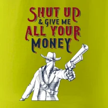 Shut Up and Give Me All Your Money Shut Up and Give Me All Your Money