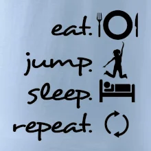 Eat jump sleep repeat Eat jump sleep repeat