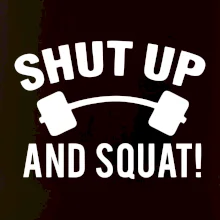 Shut up and squat