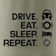 Drive eat sleep repeat Drive eat sleep repeat