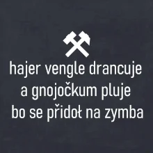 Hajer vengle drancuje a gnojočkum pluje bo se přidoł na zymba