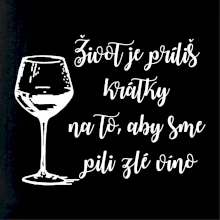 Život je príliš krátky na to, aby sme pili zlé víno Život je príliš krátky na to, aby sme pili zlé víno