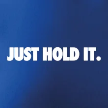Just hold it Just hold it