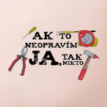 Ak to neopravim ja, tak nikto Ak to neopravim ja, tak nikto