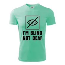 I'm blind not deaf I'm blind not deaf